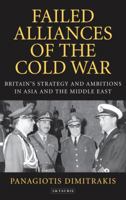 Failed Alliances of the Cold War: Britain's Strategy and Ambitions in Asia and the Middle East 1848859740 Book Cover