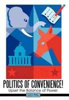 Politics of Convenience!: Upset the Balance of Power 1463442947 Book Cover