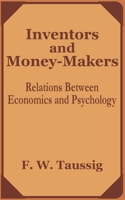 Inventors and Money-makers; Lectures on Some Relations Between Economics and Psychology, Delivered at Brown University in Connection With the ... of the Foundation of the University 1410202178 Book Cover