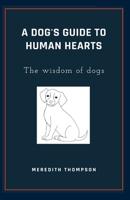 A Dog's Guide to Human Hearts: The Wisdom of dogs B0CQNWJK31 Book Cover