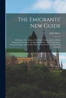 The Emigrants' New Guide: Shewing a Description of the United States and the British Possessions of Canada, As Regards Climate, Soil, Production 1019143134 Book Cover