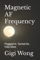 Magnetic AF Frequency: Plugged In. Turned On. Fully Alive. B0FKTCRKRY Book Cover