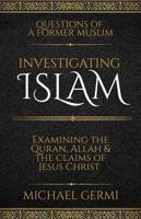 Investigating Islam: Examining the Quran, Allah & the Claims of Jesus Christ B0HC443NHX Book Cover