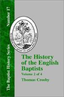 The History of the English Baptists, From the Reformation to the Beginning of the Reign of King George I Volume 2 1579789021 Book Cover