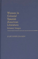 Women in Colonial Spanish American Literature: Literary Images (Contributions in Women's Studies) 031323681X Book Cover