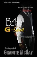 B4 the G-Spot: The Legend of Granite McKay 0983093601 Book Cover
