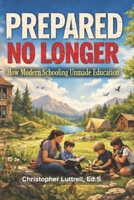 Prepared No Longer: How Modern Schooling Unmade Education B0GKNQ6M6Q Book Cover