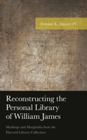Reconstructing the Personal Library of William James : Markings and Marginalia from the Harvard Library Collection 1498552900 Book Cover