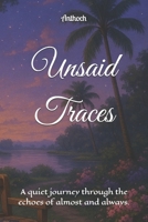 Unsaid Traces: A quiet journey through the echoes of almost and always. B0F9TYM95F Book Cover