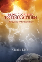 Being Glorified Together with Him: The Reward of the Inheritance 1475006489 Book Cover