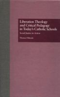 Liberation Theology and Critical Pedagogy in Today's Catholic Schools: Social Justice in Action (Garland Reference Library of the Social Science, Vol 1106) 0815323794 Book Cover