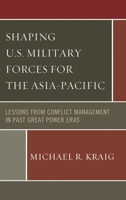 Shaping U.S. Military Forces for the Asia-Pacific: Lessons from Conflict Management in Past Great Power Eras 1442226145 Book Cover