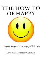 The How to of Happy: Simple Steps to a Joy Filled Life 1979936293 Book Cover