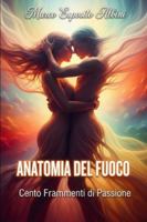 ANATOMIA DEL FUOCO: Cento frammenti di passione (Italian Edition) B0G5DGYQT1 Book Cover