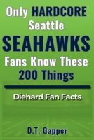 Only HARDCORE Seattle Seahawks Fans Know These 200 Things: Deep-Cut Trivia, Hidden Stories, and Surprising Facts from Every Era of Seahawks History (200 Facts for HARDCORE Fans) B0GTXL5SD5 Book Cover