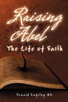 Raising Abel: The Life of Faith 1452564434 Book Cover