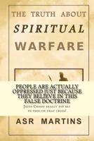 The truth about spiritual warfare: The truth is not what it seems to many Christians 1533492301 Book Cover