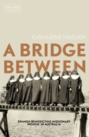 A Bridge Between: Spanish Benedictine Missionary Women in Australia 1760463515 Book Cover