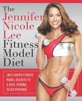 The Jennifer Nicole Lee Fitness Model Diet: JNL's Super Fitness Model Secrets To A Sexy, Strong, Sleek Physique 1599321785 Book Cover