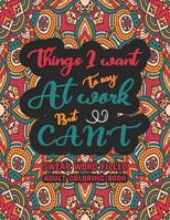 Things I Want To Say at Work But Can't: Swear Word Filled Adult Coloring Book: Swear word, Swearing and Sweary Designs - swearing coloring book for adults B08T6PBB43 Book Cover