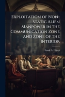 Exploitation of Non-Static Alien Manpower in the Communication Zone and Zone of the Interior 1288438419 Book Cover