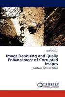 Image Denoising and Qualiy Enhancement of Corrupted Images: Applying Different Filters 3848438887 Book Cover