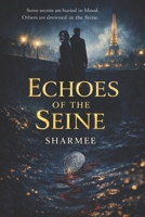 Echoes of the Seine: Some secrets are buried in blood. Others are drowned in the Seine (The Gilded Secret: A Gripping Romantic Suspense and Murder Mystery Series) B0GM891WBM Book Cover
