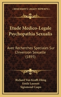 Etude Medico-Legale Psychopathia Sexualis: Avec Recherches Speciales Sur L'Inversion Sexuelle (1895) 1167719832 Book Cover
