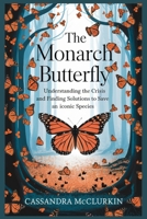 The Monarch Butterfly: Understanding the Crisis and Finding Solutions to Save an Iconic Species (At the verge of Extinction and Oblivion series) B0DQBDGYS6 Book Cover