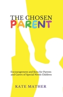 The Chosen Parent: Encouragement and Keys for Parents and Carers of Special Needs Children 1764068505 Book Cover