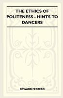 The Ethics of Politeness - Hints to Dancers 1445523868 Book Cover