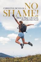 No Shame!: How to Have a Sex Life That Glorifies God 197364553X Book Cover