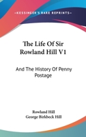 The Life Of Sir Rowland Hill V1: And The History Of Penny Postage 1163128031 Book Cover