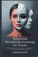 Antisoziale Persönlichkeitsstör ung bei Frauen: Weibliche Psychopathie, Manipulation und die verborgenen Gesichter des Empathiedefizits verstehen B0FWQJPMC6 Book Cover
