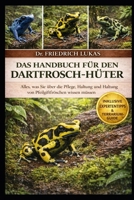 DAS HANDBUCH FÜR DEN DARTFROSCH-HÜTER: Alles, was Sie über die Pflege, Haltung und Haltung von Pfeilgiftfröschen wissen müssen (German Edition) B0GVZ88CL9 Book Cover