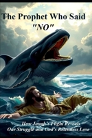 The Prophet Who Said "NO": How Jonah’s Flight Reveals Our Struggle and God’s Relentless Love B0FPD6GWRB Book Cover