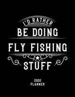 I'd Rather Be Doing Fly Fishing Stuff 2020 Planner: Fly Fishing Fan 2020 Planner, Funny Design, 2020 Planner for Fly Fishing Lover, Christmas Gift for Fly Fishing Lover 167896431X Book Cover