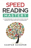 Speed Reading Mastery: A 7 Stage Beginner-to-advanced System to Blaze Through Any Book With Full Comprehension B08C98YZ4S Book Cover