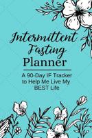 Intermittent Fasting Planner : A 90-Day Fasting Tracker Journal for Beginners and Pros to Track Calories, Fasting Times, Weight Loss Results and MORE Blue 107606518X Book Cover