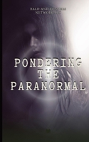 Pondering the Paranormal: A Starter's Guide to Understanding the Unknown 1088254055 Book Cover