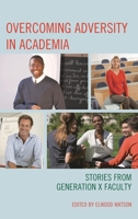 Overcoming Adversity in Academia: Stories from Generation X Faculty 0761861394 Book Cover