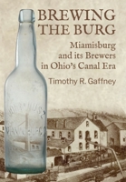 Brewing the Burg: Miamisburg and its Brewers in Ohio's Canal Era B0GJFK6ZY3 Book Cover