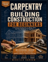 CARPENTRY AND BUILDING CONSTRUCTION FOR BEGINNERS: A Practical Introduction to Wood, Tools, and How Buildings Go Together B0HBR6XCS1 Book Cover
