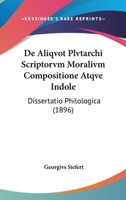 De Aliqvot Plvtarchi Scriptorvm Moralivm Compositione Atqve Indole: Dissertatio Philologica (1896) 1168033772 Book Cover