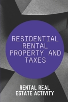 Residential Rental Property And Taxes: Rental Real Estate Activity: Investing And Taxes For Beginners B09CKMN9DJ Book Cover