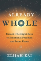 Already Whole: Unlock The Eight Keys to Emotional Freedom and Inner Peace B0DX9H5KVR Book Cover