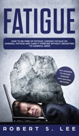 Fatigue: How to be Free of Fatigue, Chronic Fatigue or Adrenal Fatigue and Cure it Forever without Resorting to Harmful Meds 1951083598 Book Cover