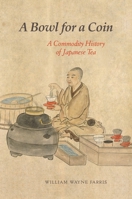 A Bowl for a Coin: A Commodity History of Japanese Tea 0824876601 Book Cover