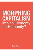 Morphing Capitalism: Into an Economy for Humanity? 0993884210 Book Cover