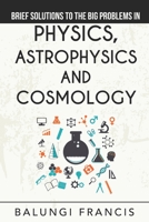 Brief Solutions to the Big Problems in Physics, Astrophysics and Cosmology B084QL1BNV Book Cover